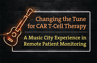Changing the Tune for CAR T-Cell Therapy: A Music City Experience in Remote Patient Monitoring